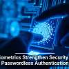 Biometrics Strengthen Security in Passwordless Authentication