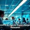 Microsoft’s AI Agents Supercharge Work Research